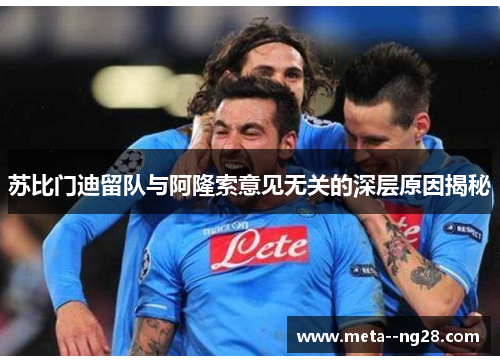 苏比门迪留队与阿隆索意见无关的深层原因揭秘