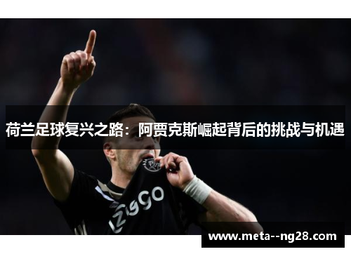 荷兰足球复兴之路：阿贾克斯崛起背后的挑战与机遇