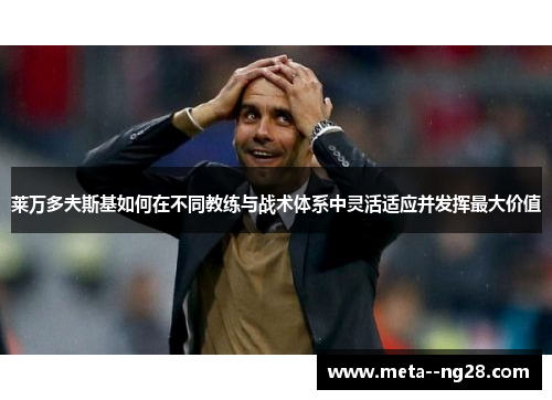 莱万多夫斯基如何在不同教练与战术体系中灵活适应并发挥最大价值