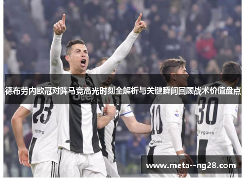 德布劳内欧冠对阵马竞高光时刻全解析与关键瞬间回顾战术价值盘点