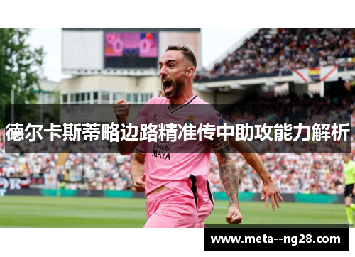 德尔卡斯蒂略边路精准传中助攻能力解析 德尔卡斯蒂略边路精准传中助攻能力解析